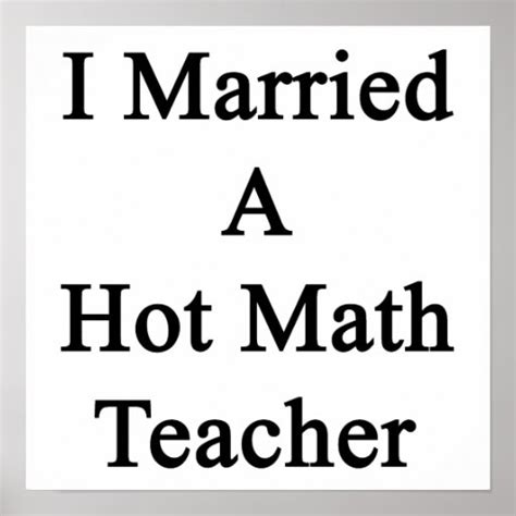 I Married A Hot Math Teacher Posters Zazzle