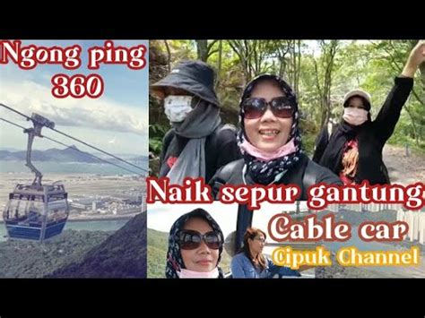 Perjalanan Pulang Naik Cable Car Sepur Gantung Ngong Ping YouTube