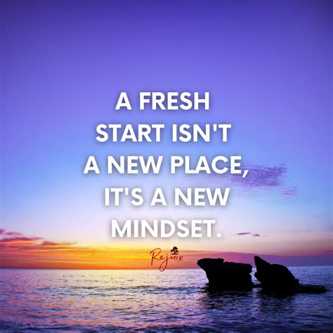 A Fresh Start Isnt A New Place Its A New Mindset New Job Quotes