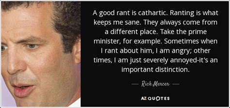 Rick Mercer Quote A Good Rant Is Cathartic Ranting Is What Keeps Me