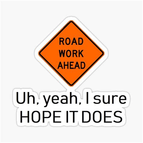 Road Work Ahead Yeah I Sure Hope It Does Stickers Redbubble