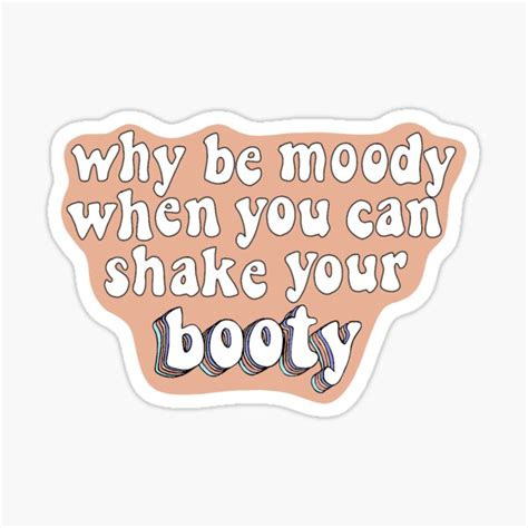 Why Be Moody When You Can Shake Your Booty Sticker Sticker By