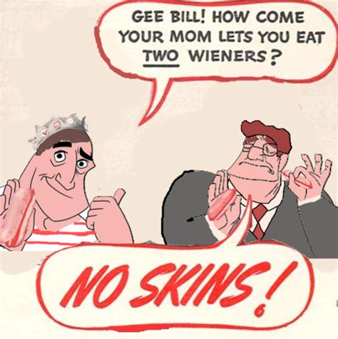 No Skins Gee Bill How Come Your Mom Lets You Eat Two Wieners