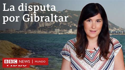 Cómo Acabó Gibraltar Siendo Británico Y Qué Estatus Tiene Hoy Bbc