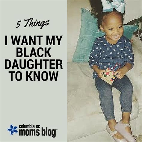 Things I Want My Black Daughter To Know Mom Blogs Daughter Black