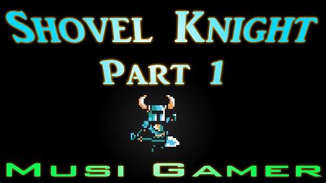 Shovel Is Life Musi Gamer Plays Shovel Knight Part 1 Youtube