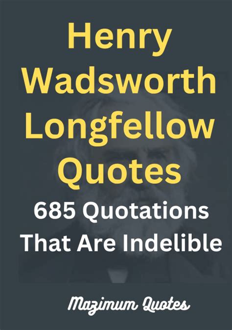 Henry Wadsworth Longfellow Quotes 685 Quotations That Are Indelible By