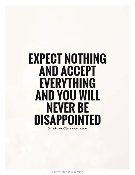 Disappointment quotes expectations feeling disappointed quotes all for nothing quotes best motivational life quotes surprise love quotes quotes about being disappointed quotes about. Expect nothing and accept everything and you will never be... | Picture Quotes