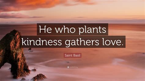 Saint Basil Quote He Who Plants Kindness Gathers Love