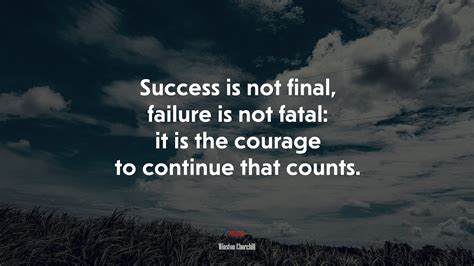 Success Is Not Final Failure Is Not Fatal It Is The Courage To