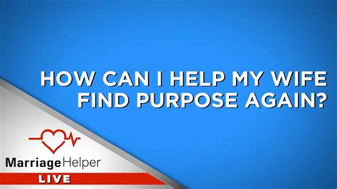 how can i help my wife find purpose in life again youtube