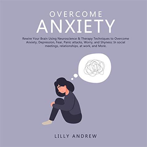 Overcome Anxiety Rewire Your Brain Using Neuroscience And