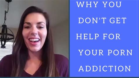 Why You Dont Get Help For Your Porn Addiction How To Stop Porn