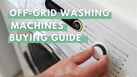 Best Off Grid Washing Machine Best Manual Washers And Solar Powered