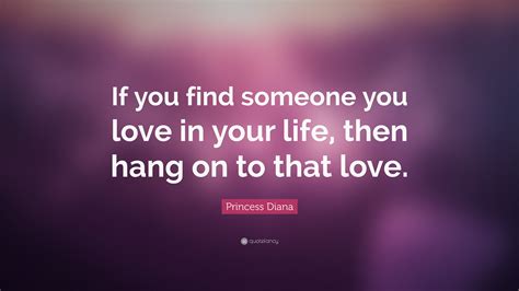 Princess Diana Quote “if You Find Someone You Love In Your Life Then