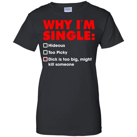 Why Im Single Dick Is Too Big Might Kill Someone Shirt Allbluetees