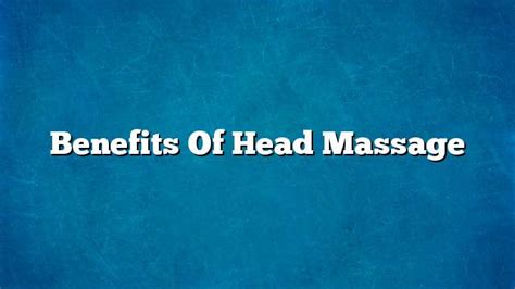 Benefits Of Head Massage On The Web Today