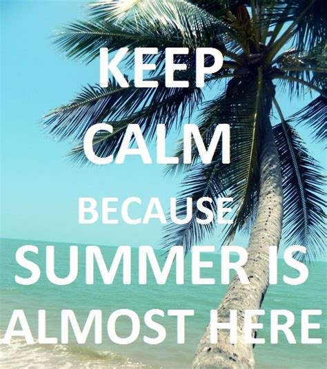 Keep Calm Because Summer Is Almost Here Pictures Photos And Images