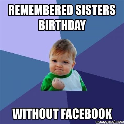 With our collection of happy birthday sister funny you can choose from our well written funny wishes, if it is your big sister that's celebrating you can send her a happy birthday big sister funny or a happy birthday little sister funny if it's your younger sister that is the celebrant. funny birthday meme for best friends brother sister