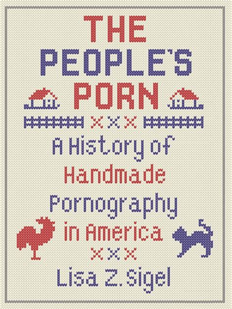 The Peoples Porn A History Of Handmade Pornography In America Sigel