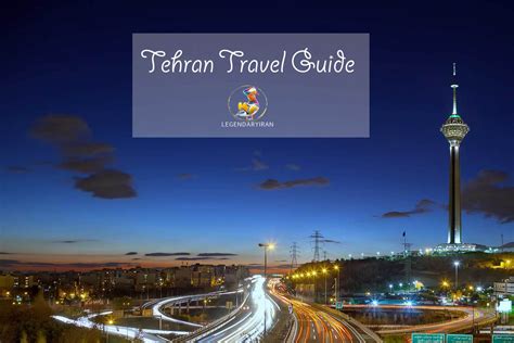 Tehran Travel Guide Best Things To Do And See In Tehran Legendaryiran
