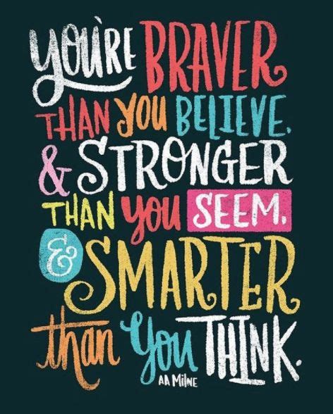 Youre Braver Than You Believe And Stronger Than You Seem And Smarter Than