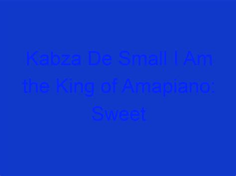 Kabza De Small I Am The King Of Amapiano Sweet And Dust
