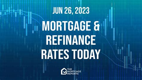 Mortgage And Refinance Rates Today Jun 26 2023