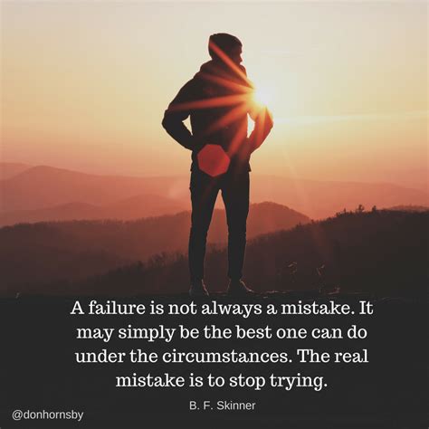 A Failure Is Not Always A Mistake It May Simply Be The Best One Can