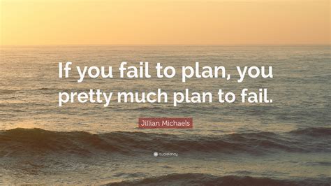 Drawing a blank with this one. Jillian Michaels Quote: "If you fail to plan, you pretty ...