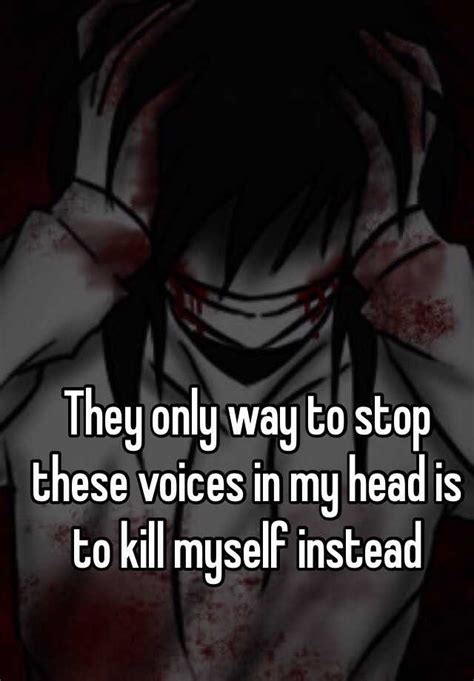 We did not find results for: They only way to stop these voices in my head is to kill ...