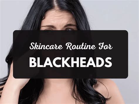 Skincare Routine For Blackheads Say Goodbye To Clogged Pores Salon