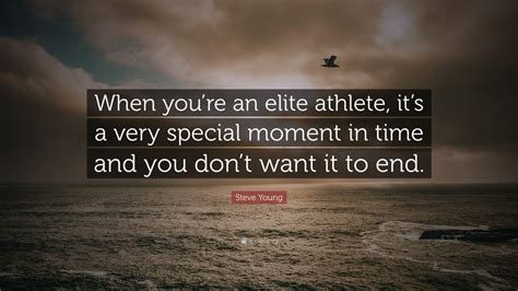 Steve Young Quote When Youre An Elite Athlete Its A Very Special