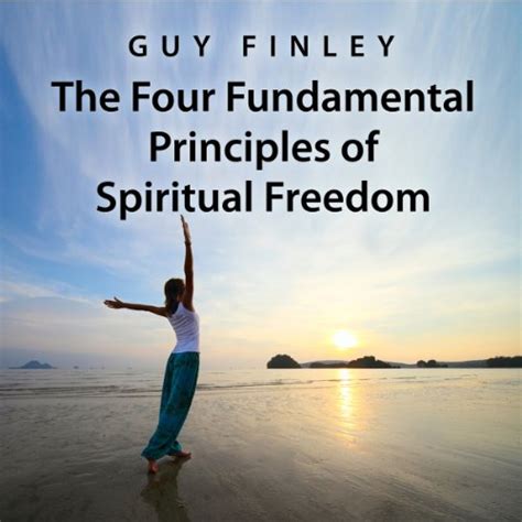 The Four Fundamental Principles Of Spiritual Freedom By Guy Finley