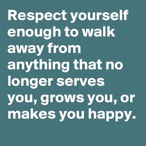 Respect Yourself Enough To Walk Away From Anything That No Longer