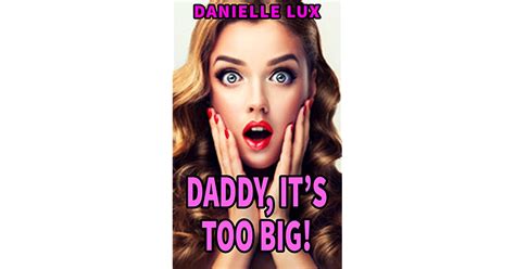 Daddy It S Too Big By Danielle Lux