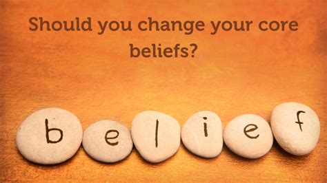 Should You Change Your Core Beliefs