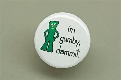 Pin Back Button I M Gumby Dammit Funny Magnet By Cheekykumquat
