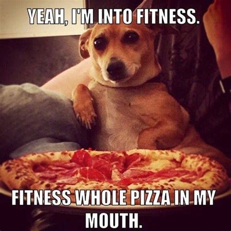 A Dog Sitting In Front Of A Pizza With The Caption Yeah Im Into Fitness