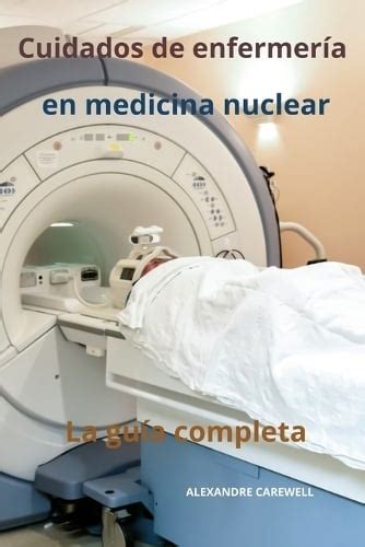 Cuidados de enfermería en medicina nuclear La guía completa by Alexandre Carewell Foyles