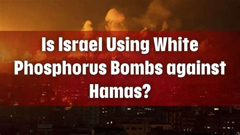 What Is White Phosphorus Is Israel Using White Phosphorus Weapons In