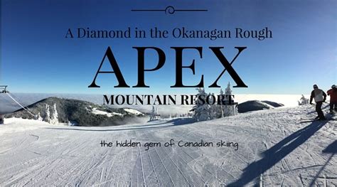 Apex Mountain Is A Diamond In The Okanagan Rough And The Hidden Gem Of
