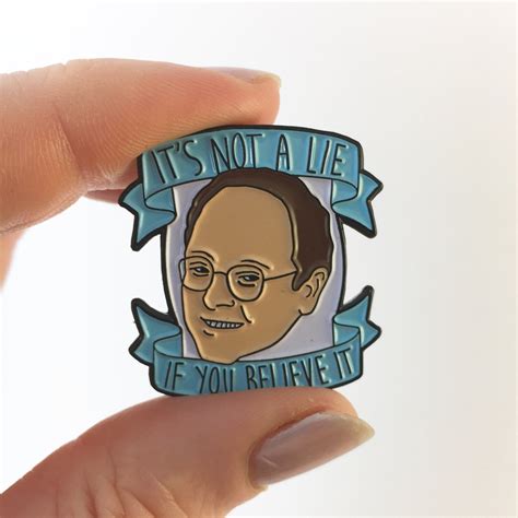 George Costanza Enamel Pin Its Not A Lie If You Believe Etsy