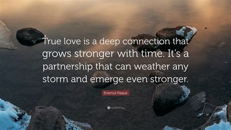Enamul Haque Quote “true Love Is A Deep Connection That Grows Stronger