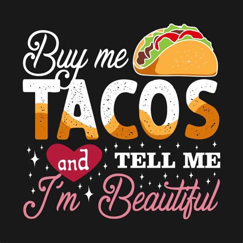 Buy Me Tacos And Tell Me Im Beautiful By Toscadigital Tacos Taco
