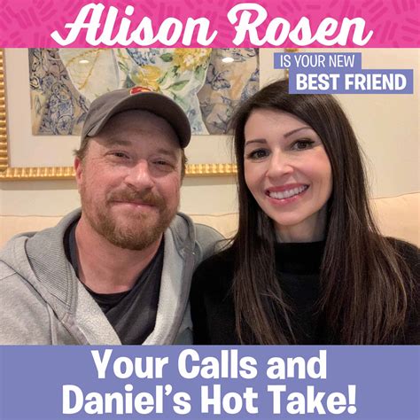 Daniel And Alison Your Calls And Daniel S Hot Take Alison Rosen Is Your New Best Friend