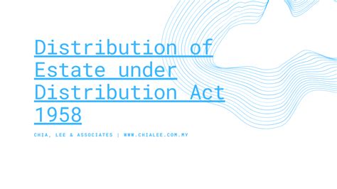I have read through the distribution act and noticed the amendments that were put in place in 1997 especially refering to section 6. Distribution of Estate under Distribution Act 1958 - Chia ...