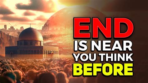 The End Is More Near Then You Think Before The Mahdi Dajjal Isa As