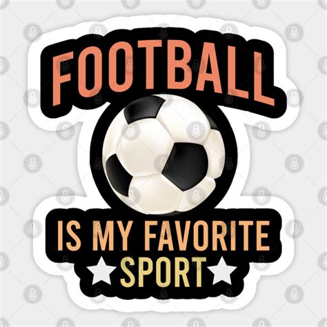 football is my favorite sport soccer lover sticker teepublic