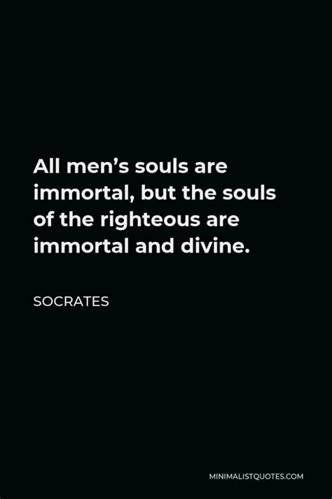 Socrates Quote All Mens Souls Are Immortal But The Souls Of The